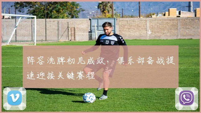 阵容洗牌初见成效，俱乐部备战提速迎接关键赛程